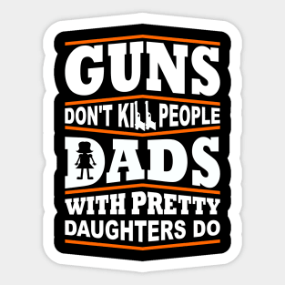 Guns Don't Kill People Dad's With Pretty Daughters Do Sticker